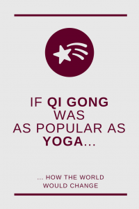 how would the world and everyday life change if Qi Gong was as popular and trendy as Yoga?